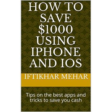 Imagem de How to Save $1000 Using iPhone and iOS: Tips on the best apps and tricks to save you cash (English Edition)