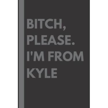 Imagem de Bitch, Please. I'm From Kyle: A Vulgar Adult Composition Notebook for a Native Kyle Resident - 6x9 inches