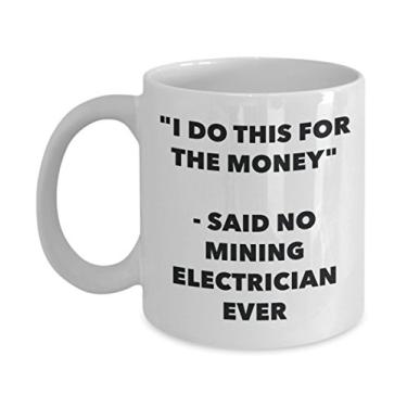 Imagem de Caneca "I Do This for the Money" - Said No Mining Electrician Ever - Caneca de café de cacau quente engraçado - Presente de aniversário de Natal aniversário mordaça