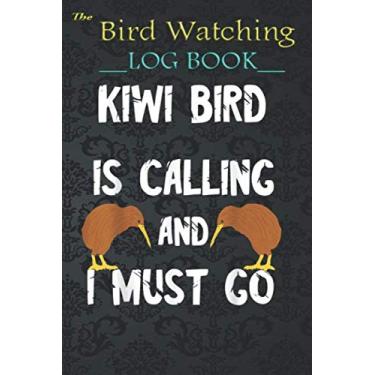 Imagem de Bird Watching Journal For Kids - Kiwi Bird Is Calling And I Must Go New Zealand Wildlife: Cute Birds Children Record Notebook Bird Watching Log Book Nature Learning Hobby Journal