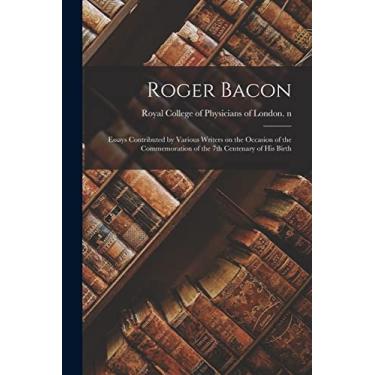 Imagem de Roger Bacon: Essays Contributed by Various Writers on the Occasion of the Commemoration of the 7th Centenary of His Birth