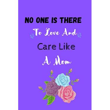 Imagem de No One Is There To Love And Care Like A Mom Journal: Pretty Mothers Day Journal Lined Notebook Present Surprise Or Gift For Amazing And Fun Moms Grandma Grandparents And Parents