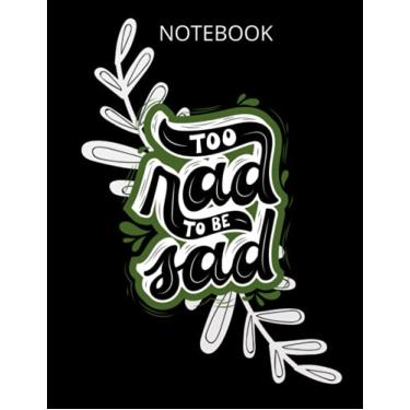 Imagem de NOTEBOOK: College Ruled Exercise Book 120 Pages Sized 8.5” x 11” Composition Notebooks | Too Nad To Be Sad Cover