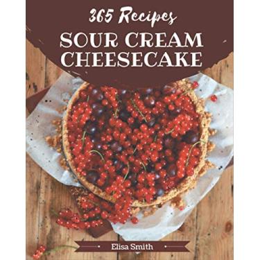 Imagem de 365 Sour Cream Cheesecake Recipes: A One-of-a-kind Sour Cream Cheesecake Cookbook