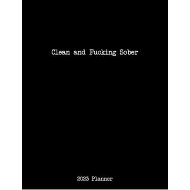 Imagem de 2023 Addiction Recovery Planner: Clean and Fucking Sober Large Spaced, Monday to Sunday, Yearly, Monthly, Weekly, Daily Planner with Habit Trackers, Mood Trackers, Gratitude, To-Do’s and Goals
