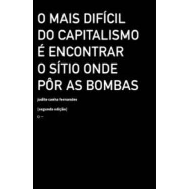 Imagem de o Mais Difícil Do Capitalismo é Encontrar o Sítio Onde Pôr As Bombas -