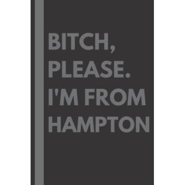 Imagem de Bitch, Please. I'm From Hampton: A Vulgar Adult Composition Notebook for a Native Hampton Resident - 6x9 inches