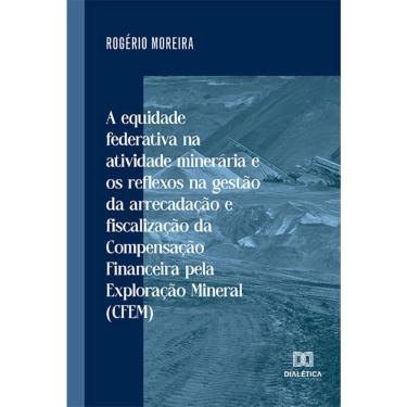 Imagem de A equidade federativa na atividade minerária e os reflexos na gestão da arrecadação e fiscalização da Compensação Financeira pela Exploração Mineral (