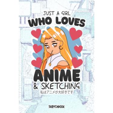 Imagem de Just A Girl Who Loves Anime and Sketching Sketchbook: Cute Kawaii 6x9 120 Blank Pages Anime Hardcover Sketchbook for Drawing Sketching and Notes | Perfect Gift For Anime Lovers