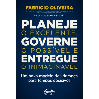 Imagem de Planeje o excelente, governe o possível e entregue o inimaginável: Um novo modelo de liderança para tempos decisivos
