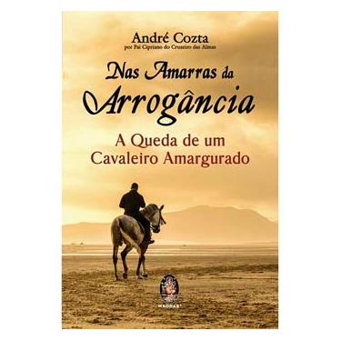 Imagem de Livro - Nas Amarras da Arrogância: a Queda de um Cavaleiro Amargurado - André Cozta