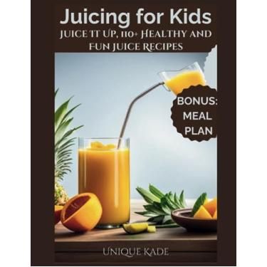 Imagem de Juicing for Kids: Juice It Up, 110+ Healthy and Fun Juice Recipes
