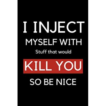 Imagem de I inject myself with stuff that would kill you so be nice: funny diabetes gift for women, and men:cute & elegant blank Lined notebook/Journal to write in.