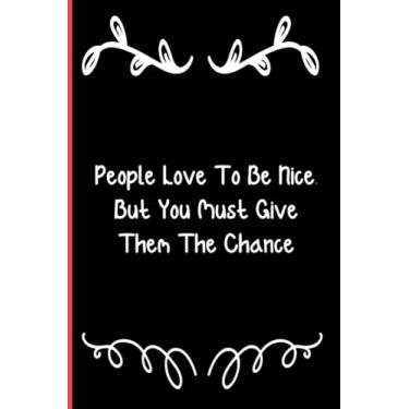 Imagem de People Love To Be Nice, But You Must Give Them The Chance: Notebook Journal Lined, 6x9 Inches, 110