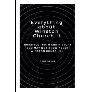 Imagem de Everything about Winston Churchill: Horrible truth and history you may not about Winston Churchill