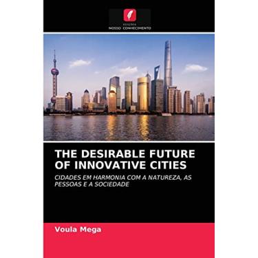 Imagem de The Desirable Future of Innovative Cities: CIDADES EM HARMONIA COM A NATUREZA, AS PESSOAS E A SOCIEDADE