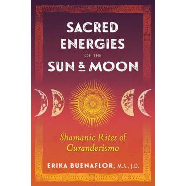 Imagem de Sacred Energies of the Sun and Moon: Shamanic Rites of Curanderismo