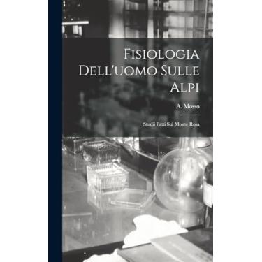 Imagem de Fisiologia Dell'uomo Sulle Alpi: Studii Fatti Sul Monte Rosa