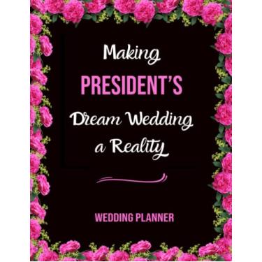 Imagem de Making President's Dream Wedding A Reality: Wedding Planner With Guest List, Seating Chart, Checklist, ... / Budget planning workbook, Notebook, 110 Pages