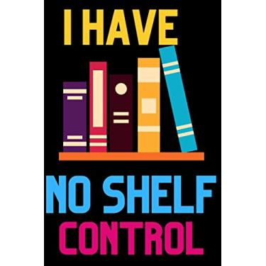 Imagem de I Have No Shelf Control: Funny And Cool Notebook for Readers And Book Lovers, journal Notebook For Coworkers And Students, 120 page blank lined notebook