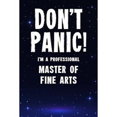 Imagem de Don't Panic! I'm A Professional Master Of Fine Arts: Customized 100 Page Lined Notebook Journal Gift For A Busy Master Of Fine Arts : Far Better Than A Throw Away Greeting Card.