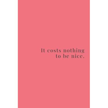 Imagem de It Costs Nothing To Be Nice Black Text Notebook: Fiery Flamingo Pink Matte Finish Lined Journal, 6 x 9 120 Pages, Gift For Thinkers, List Makers and ... Costs Nothing To Be Nice Black Text Journal)