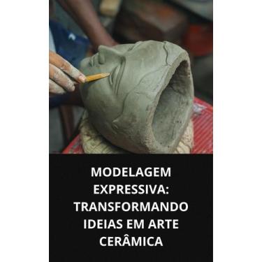 Imagem de Modelagem Manual Expressiva Transformando Ideias em Arte Cerâmica - Du