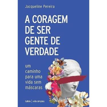 Imagem de A coragem de ser gente de verdade Um caminho para uma vida sem máscaras