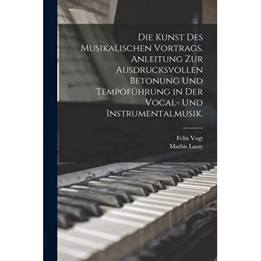 Imagem de Die Kunst des musikalischen Vortrags. Anleitung zur ausdrucksvollen Betonung und Tempoführung in der Vocal- und Instrumentalmusik.