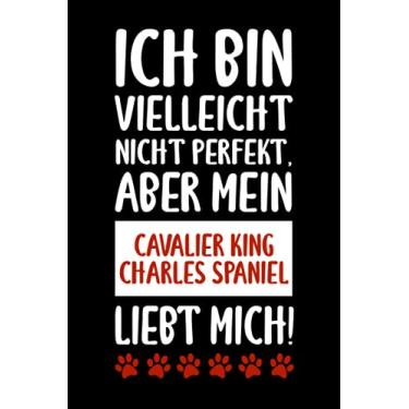 Imagem de Ich bin vielleicht nicht perfekt, aber mein Cavalier King Charles Spaniel liebt mich!: Hunde-Notizbuch / Tagebuch für Hundehalter - A5 120 Seiten liniert