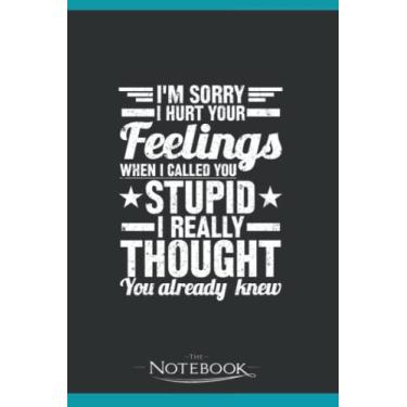 Imagem de Im sorry i hurt your feelings when i called you stupid i really thought you already knew Notebook: Planner, Diary, Lined College Ruled Paper 120 Lined | 6 x 9 inches Notebook, Note Pad, Notes