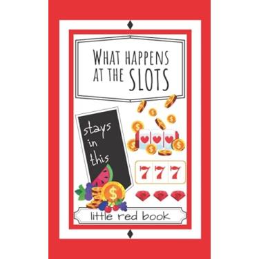 Imagem de What Happens at the Slots Stays in This Little Red Book: Fun Casino Gambling Log Notebook To Track Daily Money Budget, Spend and Wins. A Must Have for ... and Seniors. (Fun Casino Gambling Log Books.)