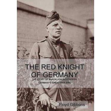 Imagem de The Red Knight of Germany: The Story of Baron von Richthofen, Germany's Great War Bird