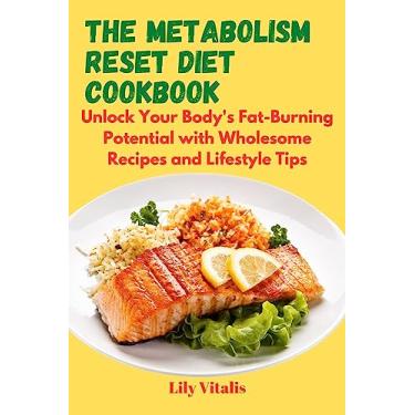 Imagem de The Metabolism Reset Diet Cookbook: Revitalize Your Body with Nourishing Recipes: Unlock Your Body's Fat-Burning Potential with Wholesome Recipes and Lifestyle ... and Wellness for Seniors) (English Edition)