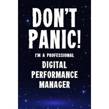 Imagem de Don't Panic! I'm A Professional Digital Performance Manager: Customized 100 Page Lined Notebook Journal Gift For A Busy Digital Performance Manager: Far Better Than A Throw Away Greeting Card.