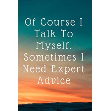 Imagem de Of Course I Talk To Myself. Sometimes I Need Expert Advice: Blank Lined Journal, A gift for a co-worker, office journal A gift to a co-worker, Gift ... Saying On Cover (120 Pages, Lined Blank 6x9)