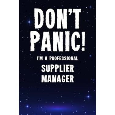 Imagem de Don't Panic! I'm A Professional Supplier Manager: Customized 100 Page Lined Notebook Journal Gift For A Busy Supplier Manager: Far Better Than A Throw Away Greeting Card.