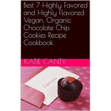 Imagem de Best 7 Highly Favored and Highly Flavored Vegan, Organic Chocolate Chip Cookies Recipe Cookbook (English Edition)