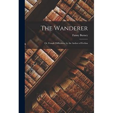 Imagem de The Wanderer: Or, Female Difficulties. by the Author of Evelina
