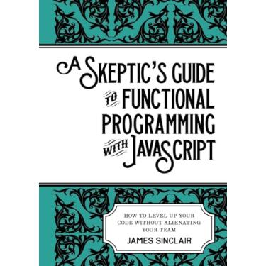 Imagem de A skeptic's guide to functional programming with JavaScript: How to level up your code without alienating your team