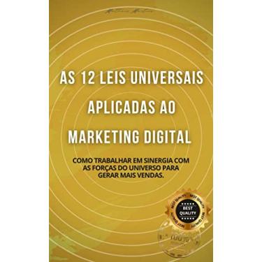 Imagem de As 12 leis universais aplicadas ao marketing digital: Como trabalhar em sinergia com as forças do universo para gerar mais vendas.