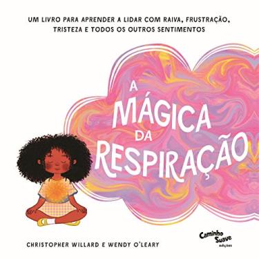 Imagem de A Mágica da Respiração: Um livro para aprender a lidar com raiva, frustração, tristeza e todos os outros sentimentos