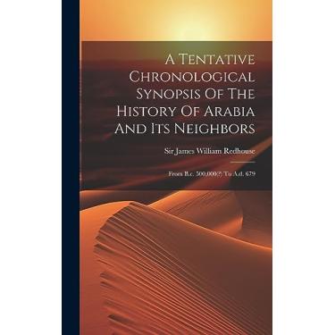 Imagem de A Tentative Chronological Synopsis Of The History Of Arabia And Its Neighbors: From B.c. 500,000(?) To A.d. 679
