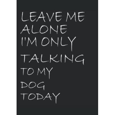 Imagem de Leave me alone I'm only talking to my Dog today funny Dog: Notebook DIN A4 COLUMN 120 Pages - 8.27" x 11.69" ( 21 x 29.7cm)|Dog Planner| Funny Dog Notebook| Notebook for Dog Owners