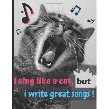 Imagem de I sing like a cat, but i write great songs !: Songwriting journal for music composition I 80 blank music sheet & lines - 8.5 x 11in - 160 pages I Let's your songs go !