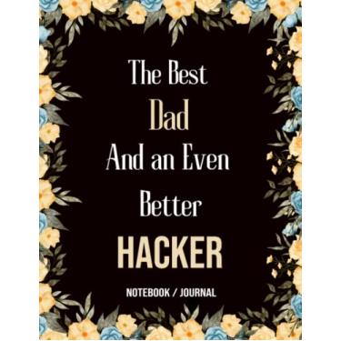 Imagem de The Best Dad And Even Better Hacker: Journal/Notebook for Hacker, father's day gift from wife, daughter, son/Large Print 8,5x11"