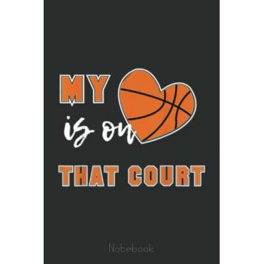 Imagem de My Heart Is On That Court Basketball Mom Fan Notebook: A blank lined basketball notebook 6x9 in 110 Pages that makes a fun basketball gift for teen girls, women's basketball, team basketball gifts