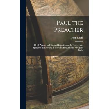 Imagem de Paul the Preacher: Or, A Popular and Practical Exposition of the Sources and Speeches, as Recorded in the Acts of the Apostles / by John Eadie