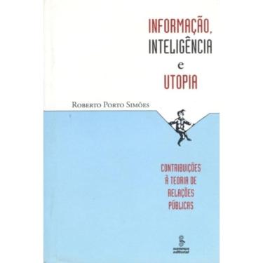 Imagem de Informação, Inteligência E Utopia - Contribuições À Teoria De Relações Públicas