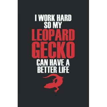 Imagem de I Work Hard So My Leopard Gecko Can Have A Better Life: Cuaderno reptil |Diario de regalos para mascotas |Cuaderno de lagarto |Crested Gecko propietario portátil regalo